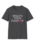 What's Your Passion Women's T-Shirt Dark Heather T-Shirt