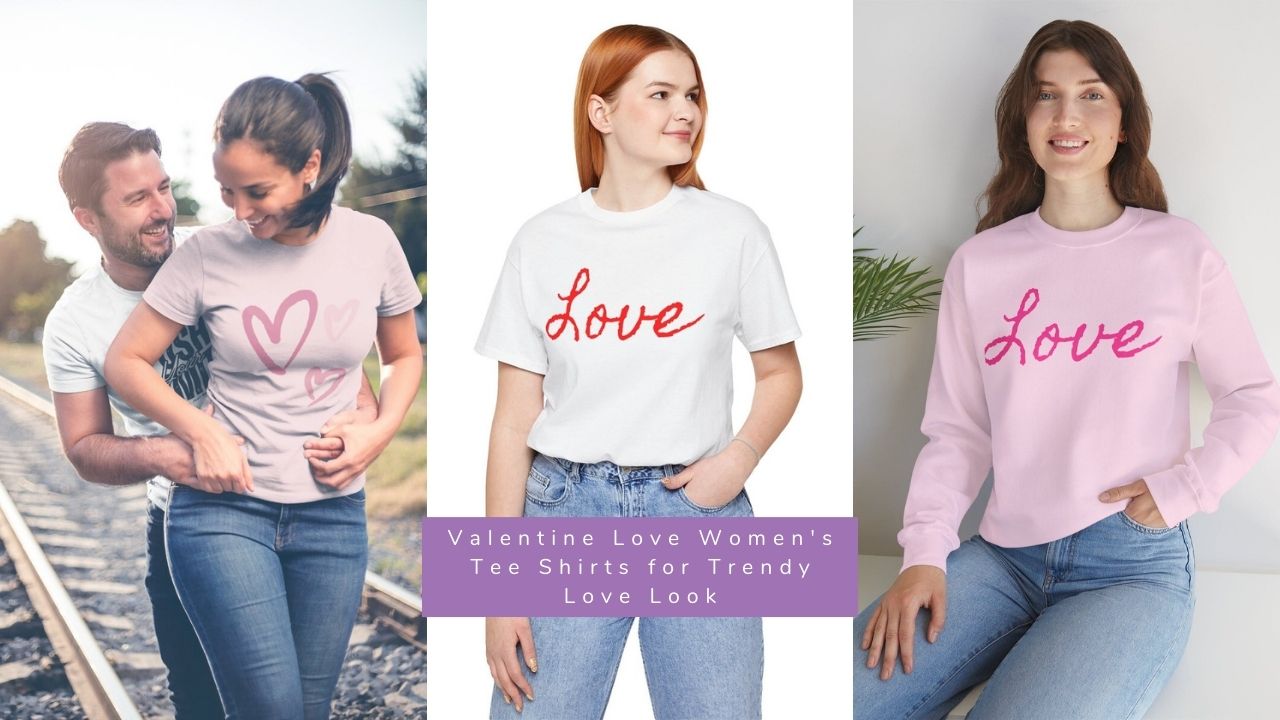 7 Chic Valentine Love Women's Tee Shirts for Trendy Love Look