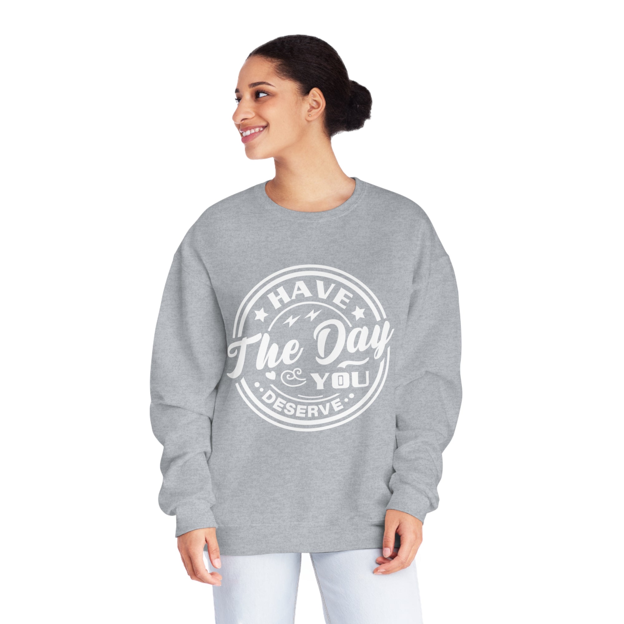 HAVE THE DAY YOU DESERVE Women&#39;s Sweatshirt - T&amp;L Apparel Store