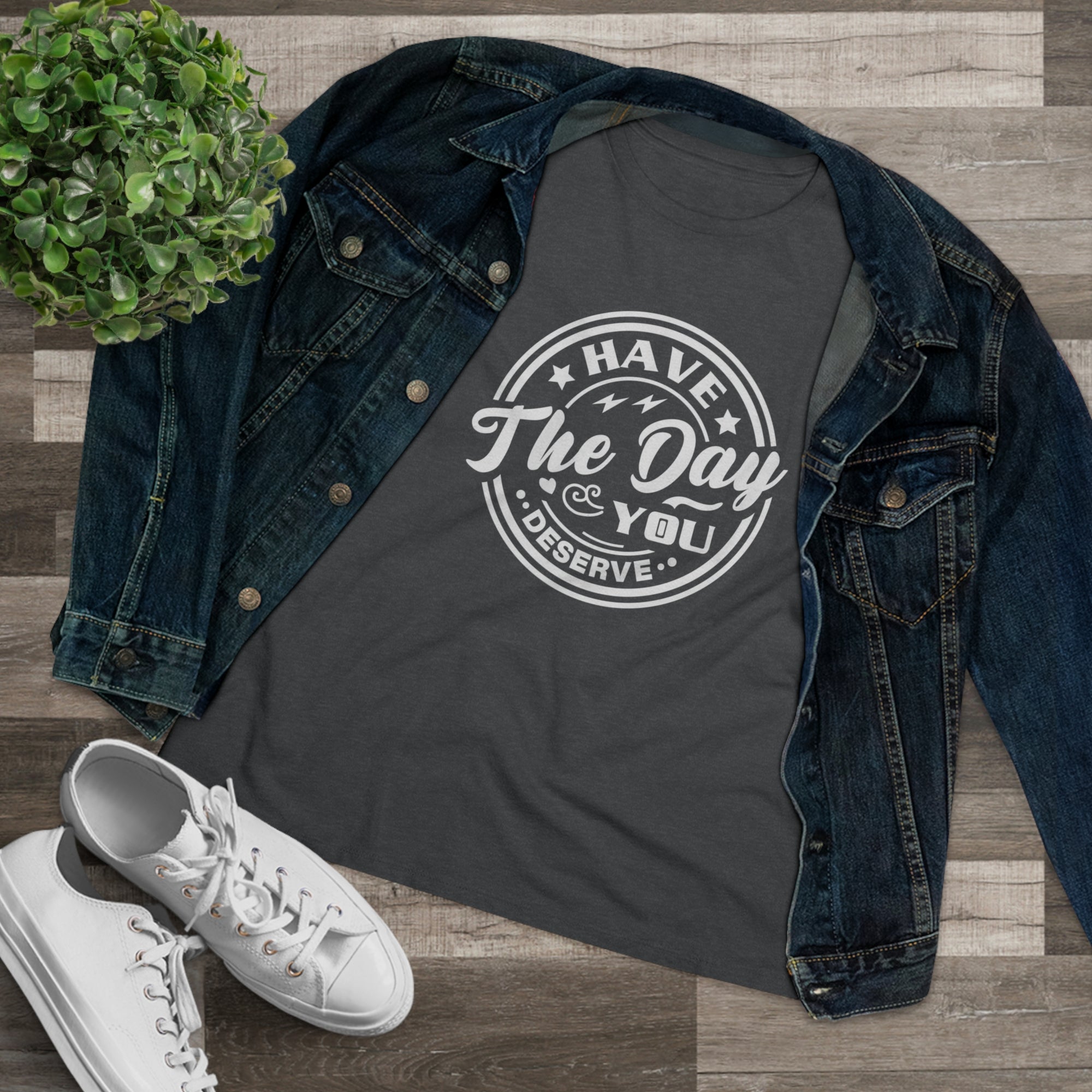 HAVE THE DAY YOU DESERVE Women&#39;s Tee - T&amp;L Apparel Store