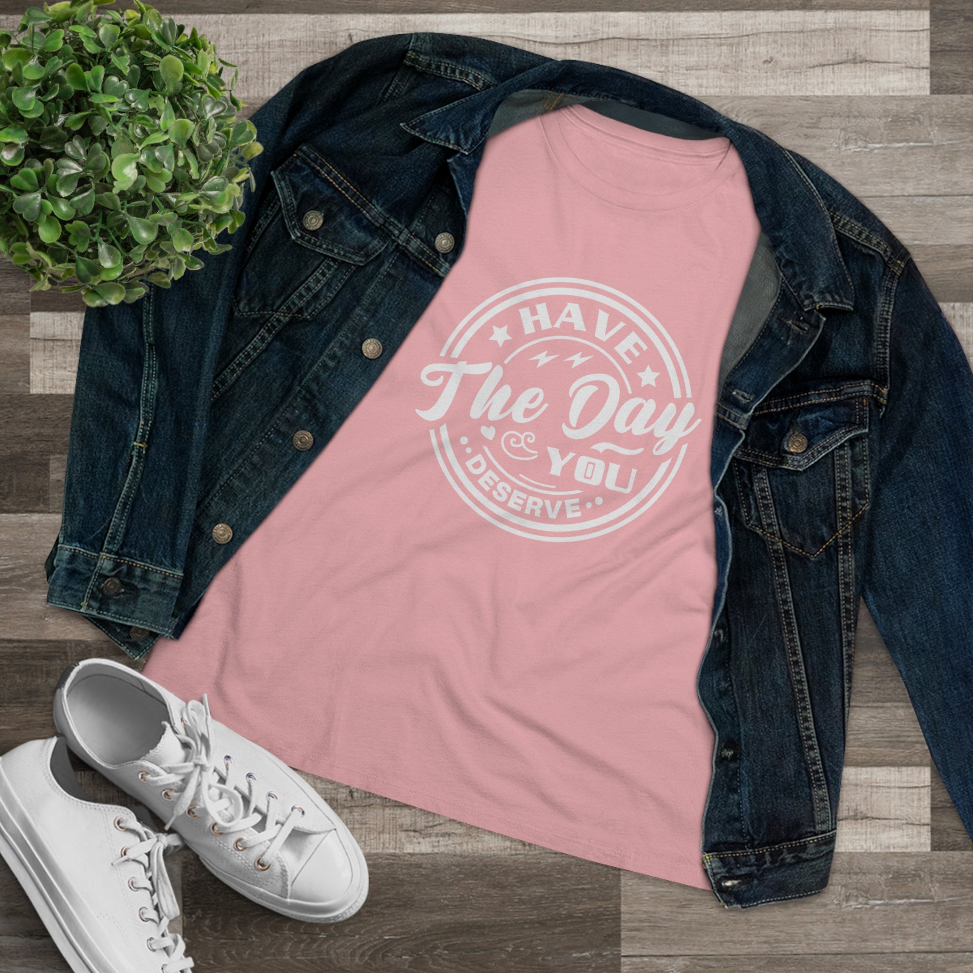 HAVE THE DAY YOU DESERVE Women&#39;s Tee - T&amp;L Apparel Store