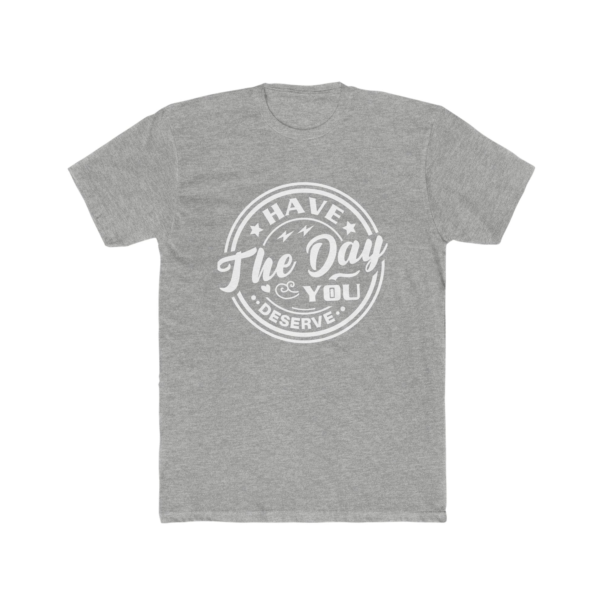 HAVE THE DAY YOU DESERVE Men's Tee - T&L Apparel Store