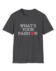 What's Your Passion - T-Shirt - T&L Apparel Store