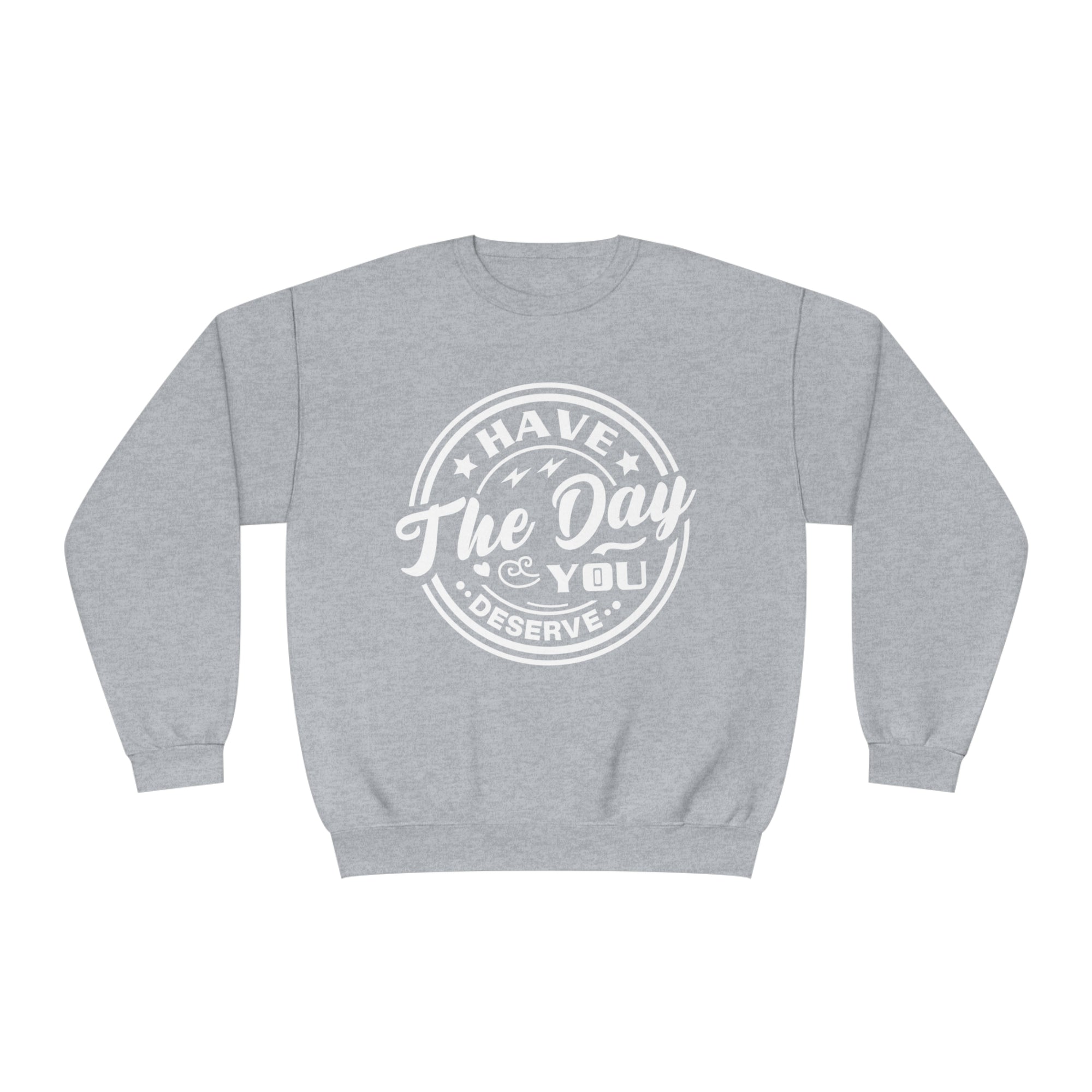 HAVE THE DAY YOU DESERVE Women's Sweatshirt - T&L Apparel Store