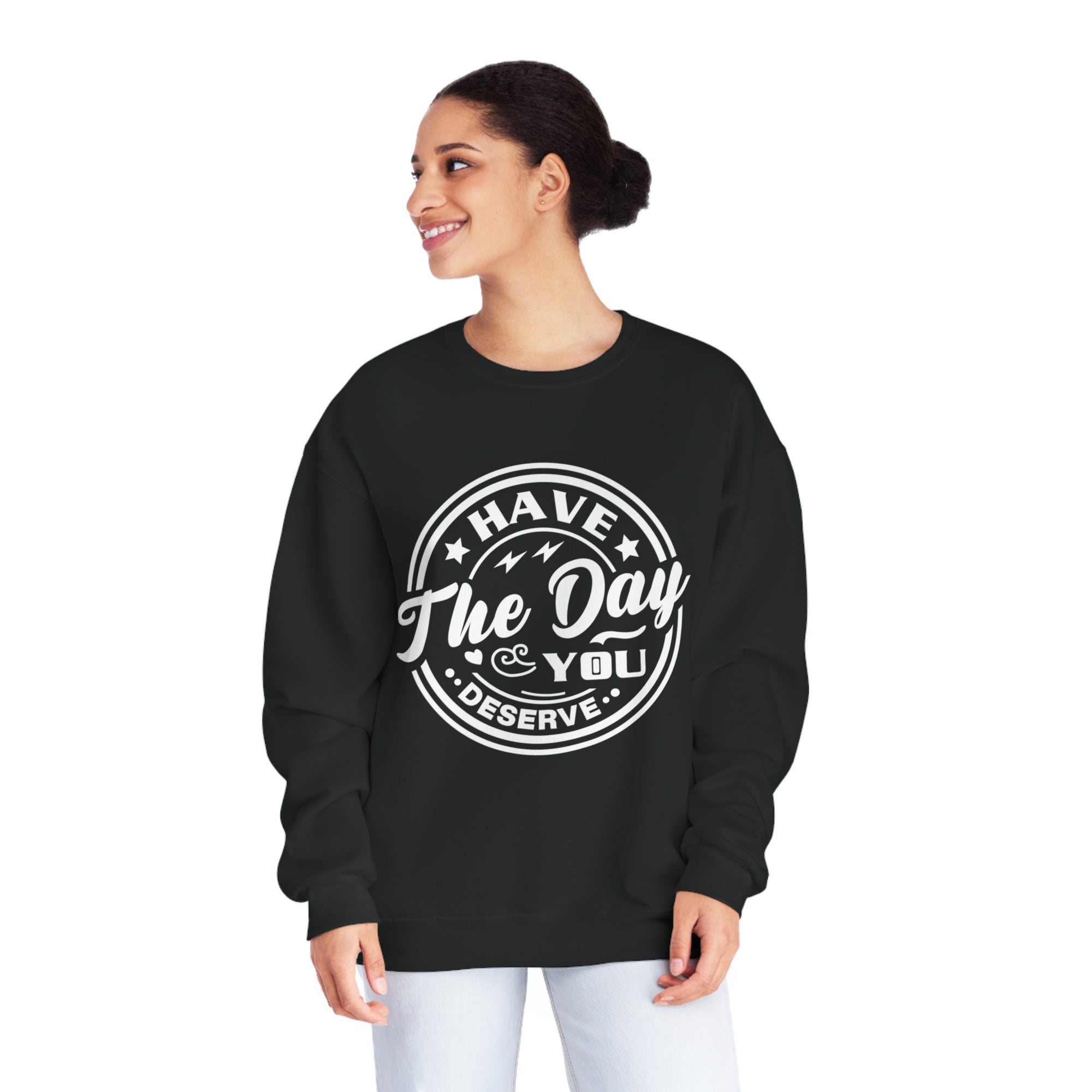 HAVE THE DAY YOU DESERVE Women's Sweatshirt - T&L Apparel Store