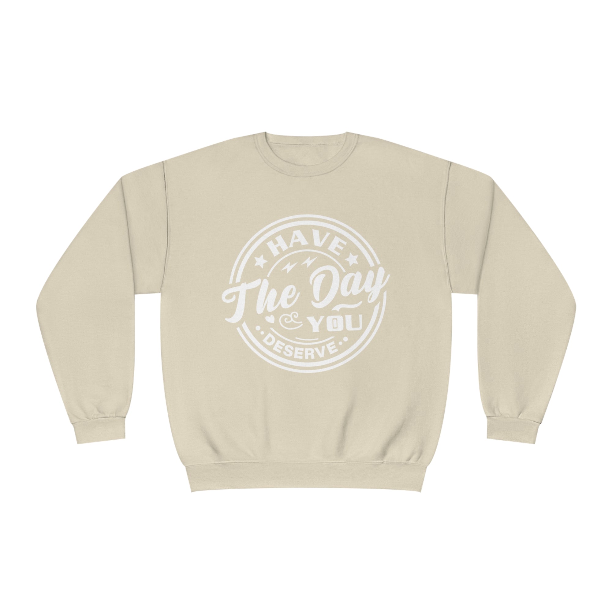 HAVE THE DAY YOU DESERVE Women&#39;s Sweatshirt - T&amp;L Apparel Store