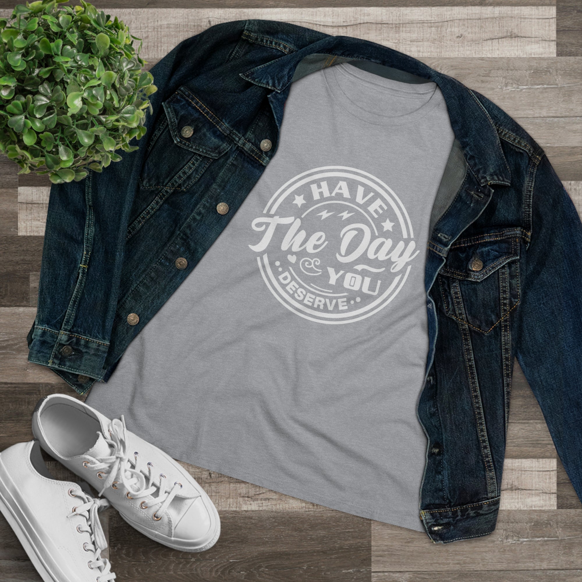 HAVE THE DAY YOU DESERVE Women&#39;s Tee - T&amp;L Apparel Store