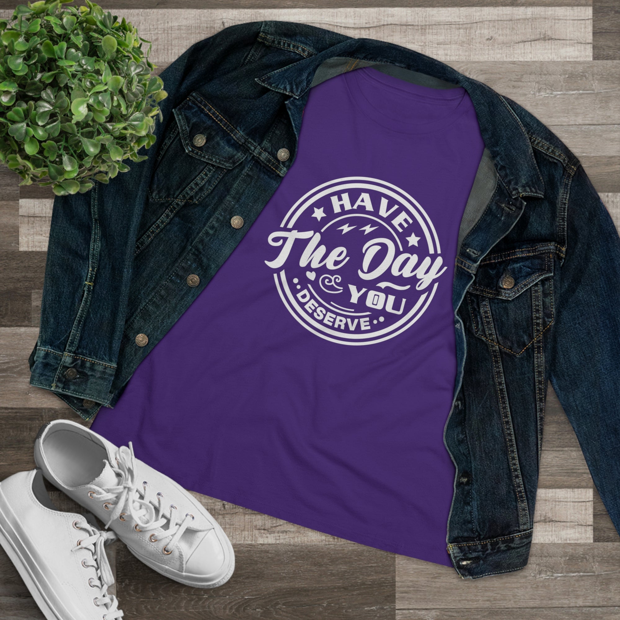 HAVE THE DAY YOU DESERVE Women&#39;s Tee - T&amp;L Apparel Store