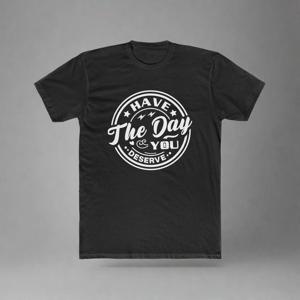 Have the Day You Deserve - Men's T-Shirt Solid Black T-Shirt