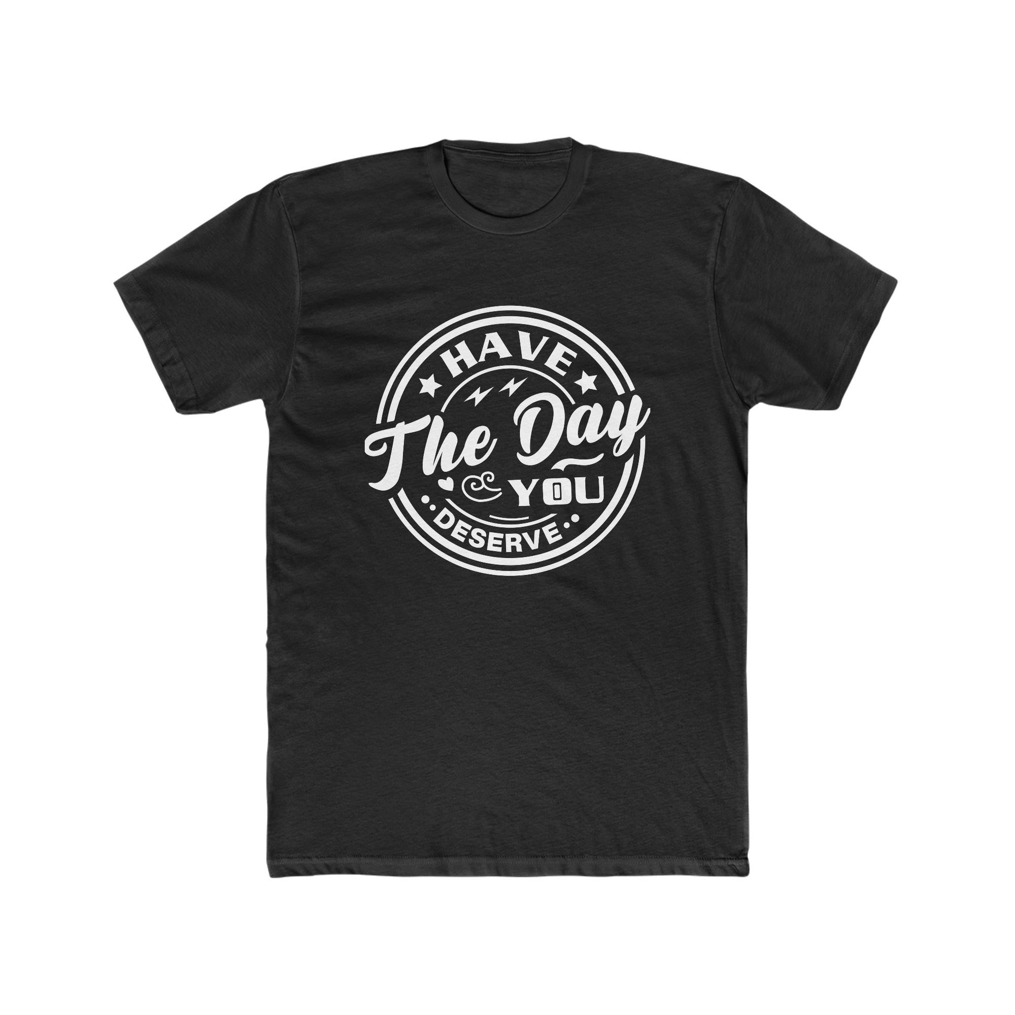 HAVE THE DAY YOU DESERVE Men's Tee - T&L Apparel Store