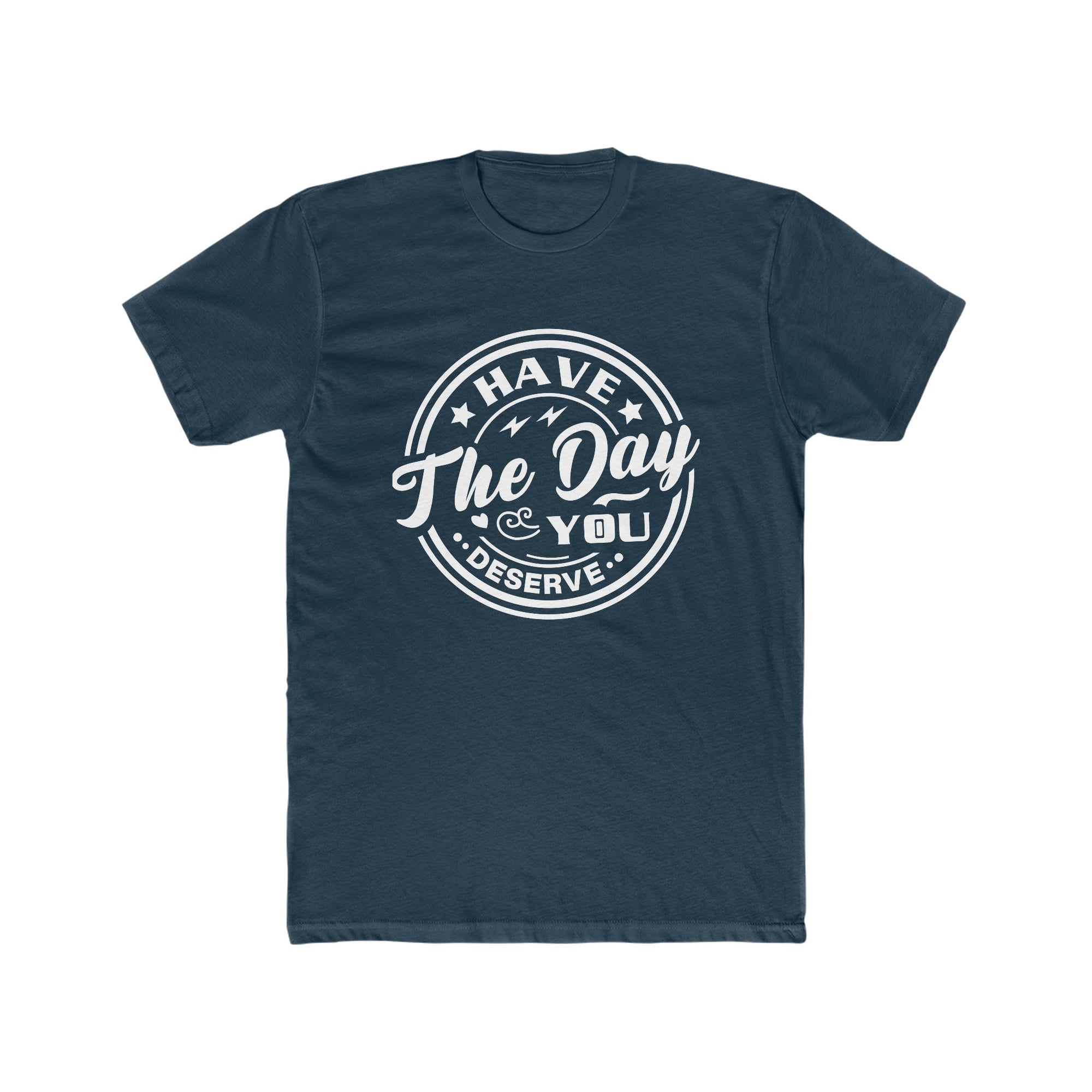 HAVE THE DAY YOU DESERVE Men&#39;s Tee - T&amp;L Apparel Store